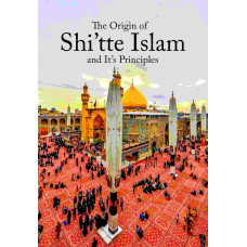 THE ORIGIN OF SHITTE ISLAM AND ITS PRINCIPLES